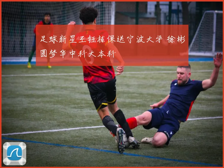 足球新星王钰栋保送宁波大学 徐彬圆梦华中科大本科