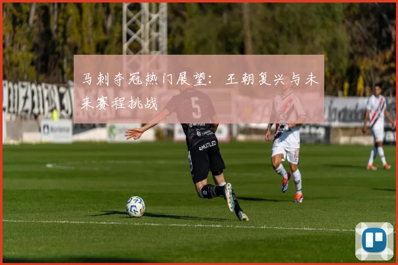 马刺夺冠热门展望：王朝复兴与未来赛程挑战